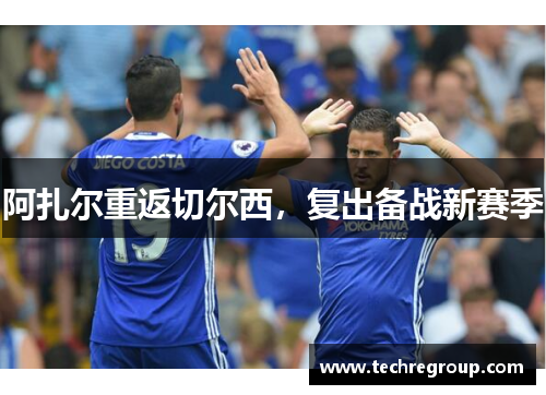 阿扎尔重返切尔西，复出备战新赛季